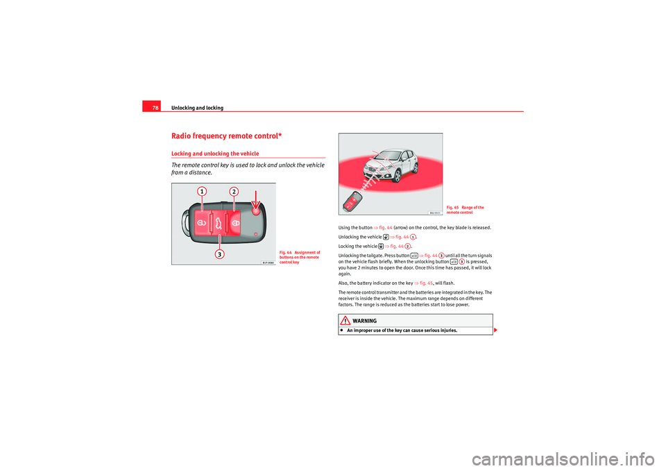 Seat Ibiza 5D 2010 Owners manual Unlocking and locking
78Radio frequency remote control*Locking and unlocking the vehicle
The remote control key is used to lock and unlock the vehicle
from a distance.
Using the button ⇒fig. 44 (a Seat Ibiza 5D 2010 Owners manual Unlocking and locking
78Radio frequency remote control*Locking and unlocking the vehicle
The remote control key is used to lock and unlock the vehicle
from a distance.
Using the button ⇒fig. 44 (a