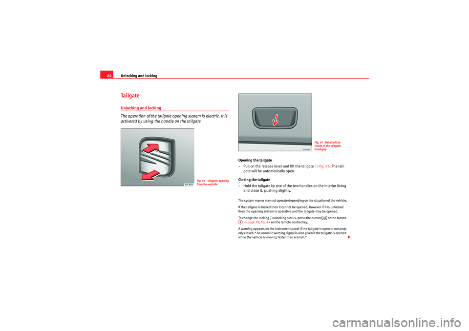 Seat Ibiza 5D 2010 Manual Online Unlocking and locking
82Ta i l g a t eUnlocking and locking
The operation of the tailgate opening system is electric. It is
activated by using the handle on the tailgate
Opening the tailgate
– Pull Seat Ibiza 5D 2010 Manual Online Unlocking and locking
82Ta i l g a t eUnlocking and locking
The operation of the tailgate opening system is electric. It is
activated by using the handle on the tailgate
Opening the tailgate
– Pull