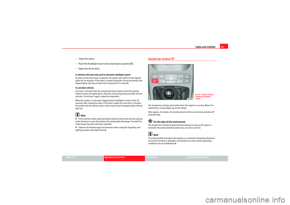Seat Ibiza 5D 2010 Owners Manual Lights and visibility93
Safety First
Operating Instructions
Practical Tips
Technical Specifications
– Close the doors.
– Push the headlight lever to the main beam position 
�.
– Open the driver