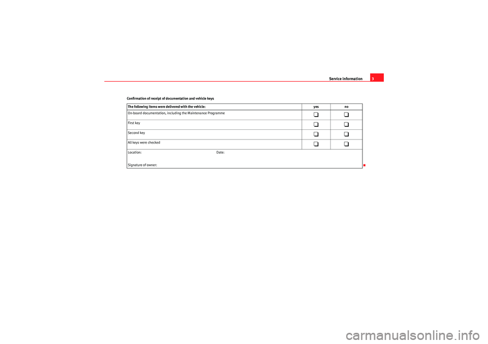 Seat Ibiza 5D 2010  Maintenance programme Service information3
Confirmation of receipt of documentation and  vehicle keys
The following items were delivered with the vehic le: yesno
On-board documentation, including the Ma intenance Programme