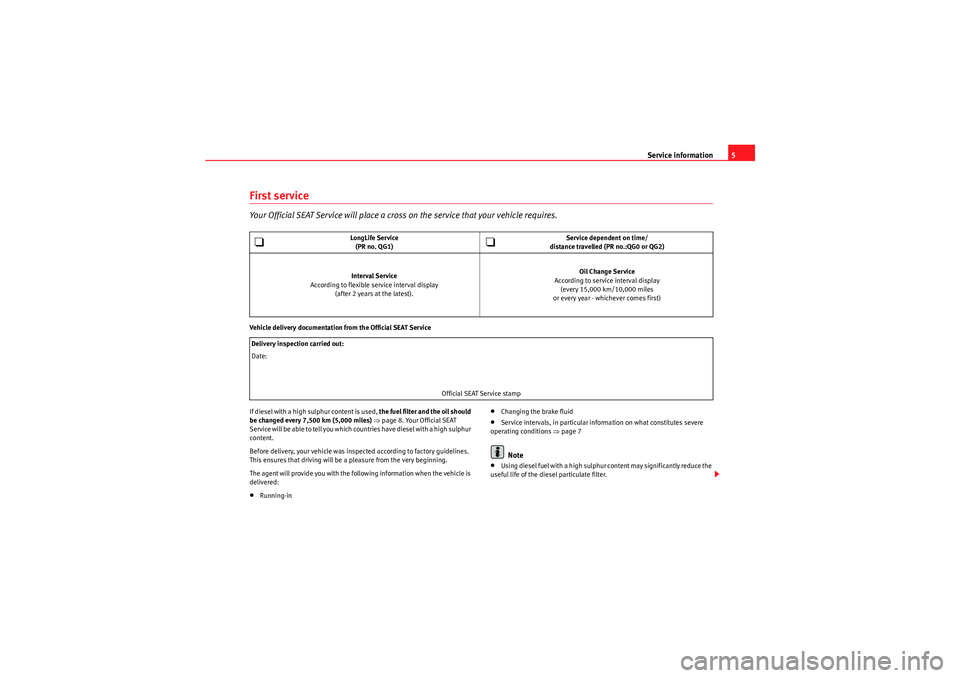 Seat Ibiza 5D 2010  Maintenance programme Service information5
First serviceYour Official SEAT Service will place a cros s on the service that your vehicle requires.Vehicle delivery documentation from the Of ficial SEAT Service
If diesel with