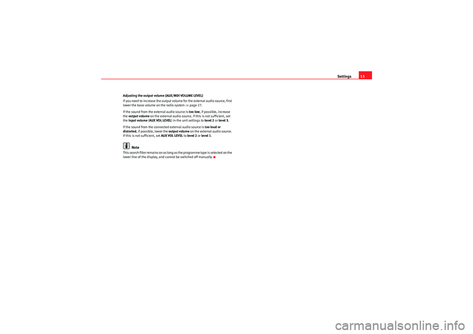 Seat Ibiza 5D 2010  CAR STEREO MP3 Settings15
Adjusting the output volume (AUX/MDI VOLUME LEVEL)
If you need to increase the output volume for the external audio source, first 
lower the base volume on the radio system  ⇒page 27.
If 