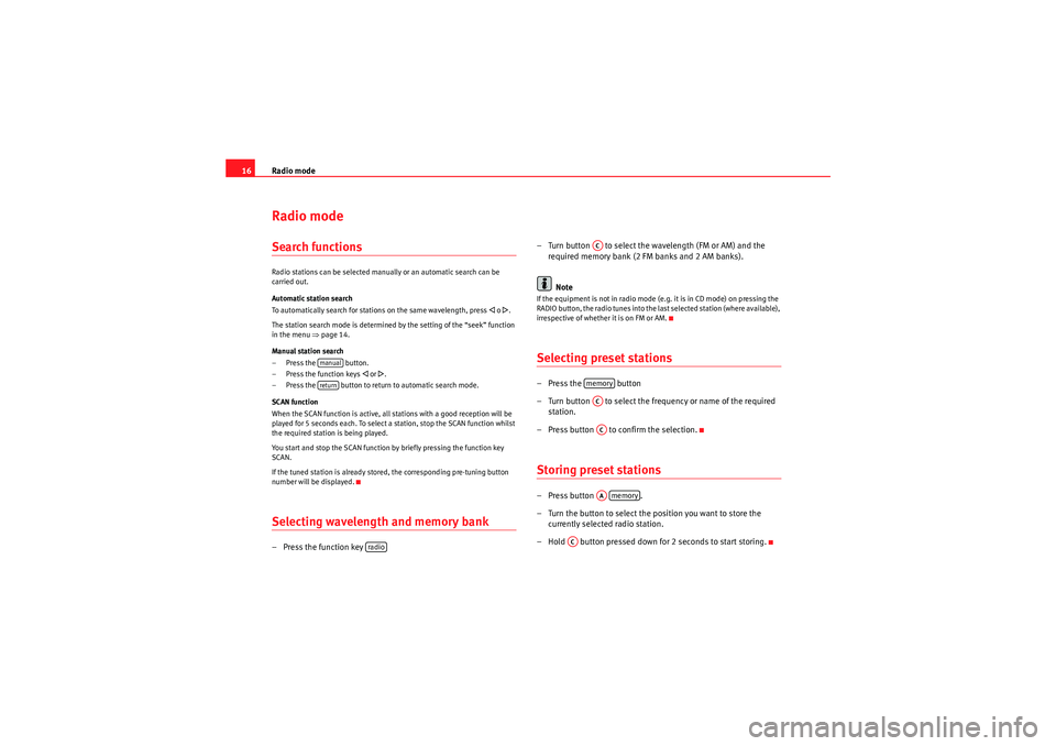Seat Ibiza 5D 2010  CAR STEREO MP3 Radio mode
16Radio modeSearch functionsRadio stations can be selected manually or an automatic search can be 
carried out.
Automatic station search
To automatically search for stations on the same wav