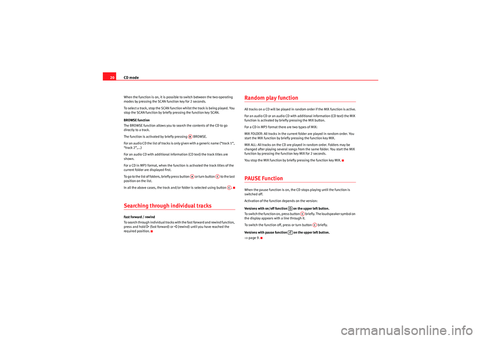 Seat Ibiza 5D 2010  CAR STEREO MP3 CD mode
20When the function is on, it is possible to switch between the two operating 
modes by pressing the SCAN function key for 2 seconds.
To select a track, stop the SCAN function whilst the track