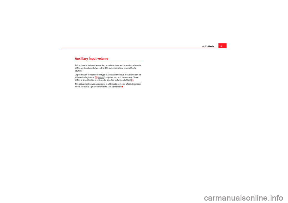 Seat Ibiza 5D 2010  CAR STEREO MP3 AUX* Mode27
Auxiliary input volumeThis volume is independent of the car radio volume and is used to adjust the 
difference in volume between the different external and internal Audio 
sources.
Dependi