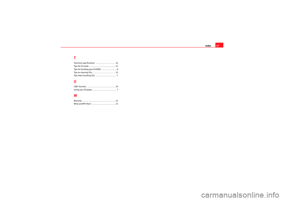 Seat Ibiza 5D 2010  CAR STEREO MP3 Index37
TTechnical specifications  . . . . . . . . . . . . . . . . . . . 34
Tips for CD mode  . . . . . . . . . . . . . . . . . . . . . . . . . 33
Tips for handling your CD-ROM . . . . . . . . . . . .