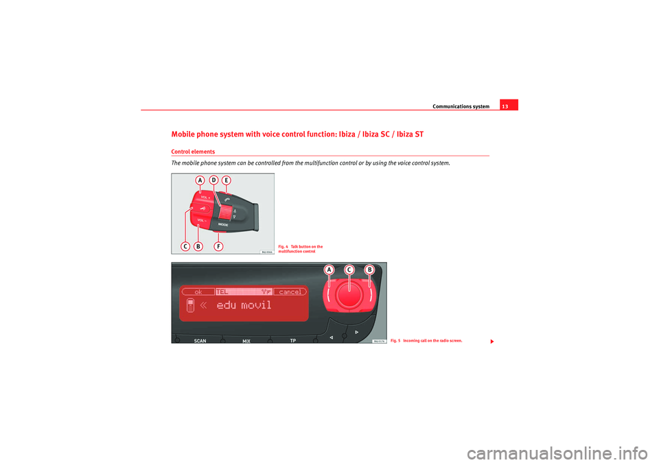 Seat Ibiza 5D 2010  COMMUNICATION SYSTEM Communications system13
Mobile phone system with voice control function: Ibiza / Ibiza SC / Ibiza STControl elements
The mobile phone system can be controlled from the multifunction control or by usin