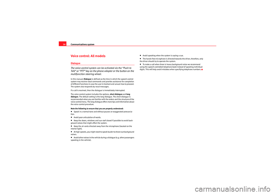 Seat Ibiza 5D 2010  COMMUNICATION SYSTEM Communications system
16Voice control: All modelsDialogue
The voice control system can be activated via the “Push to 
Talk” or “PTT” key on the phone adapter or the button on the 
multifunctio