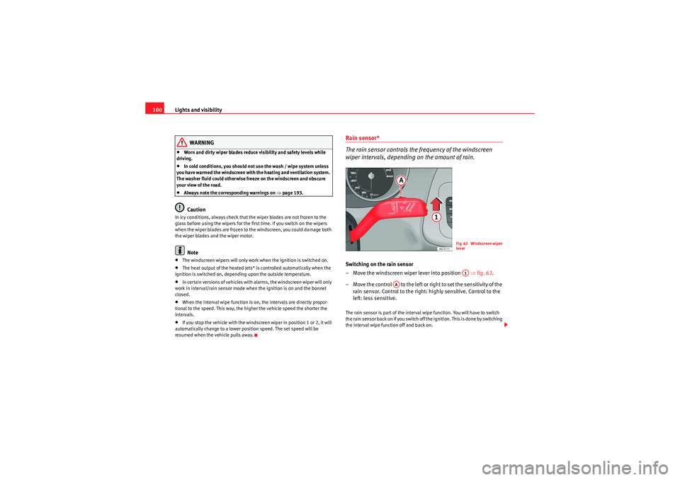Seat Ibiza SC 2010  Owners manual Lights and visibility
100
WARNING
•Worn and dirty wiper blades reduce visibility and safety levels while 
driving.•In cold conditions, you should not use the wash / wipe system unless 
you have wa
