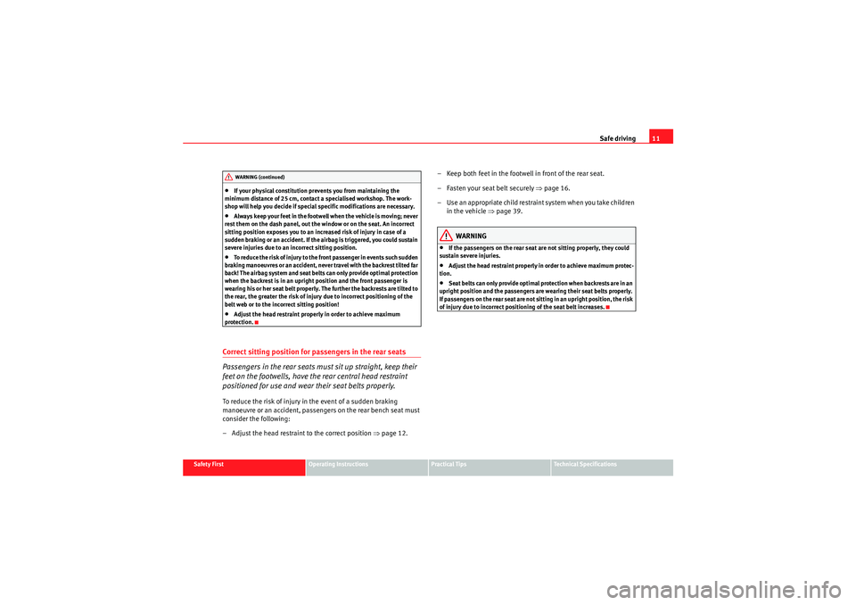 Seat Ibiza SC 2010  Owners manual Safe driving11
Safety First
Operating Instructions
Practical Tips
Technical Specifications
•If your physical constitution prevents you from maintaining the 
minimum distance of 25 cm, contact a spec