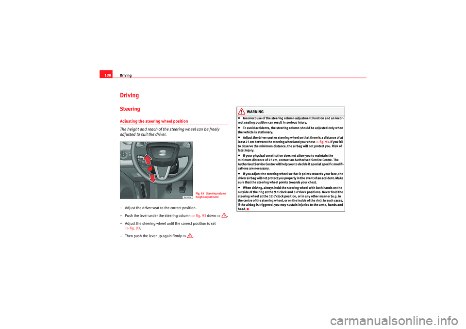 Seat Ibiza SC 2010 Owners manual Driving
130DrivingSteeringAdjusting the steering wheel position
The height and reach of the steering wheel can be freely
adjusted to suit the driver.– Adjust the driver seat to the correct position Seat Ibiza SC 2010 Owners manual Driving
130DrivingSteeringAdjusting the steering wheel position
The height and reach of the steering wheel can be freely
adjusted to suit the driver.– Adjust the driver seat to the correct position
