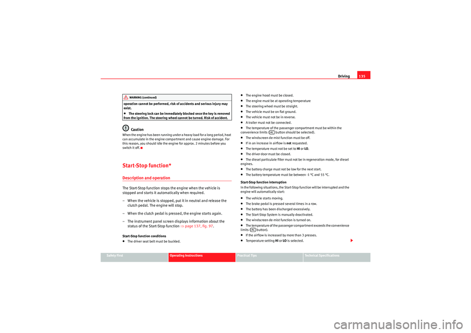 Seat Ibiza SC 2010  Owners manual Driving135
Safety First
Operating Instructions
Practical Tips
Technical Specifications
operation cannot be performed, risk 
of accidents and serious injury may 
exist.
•The steering lock can be imme