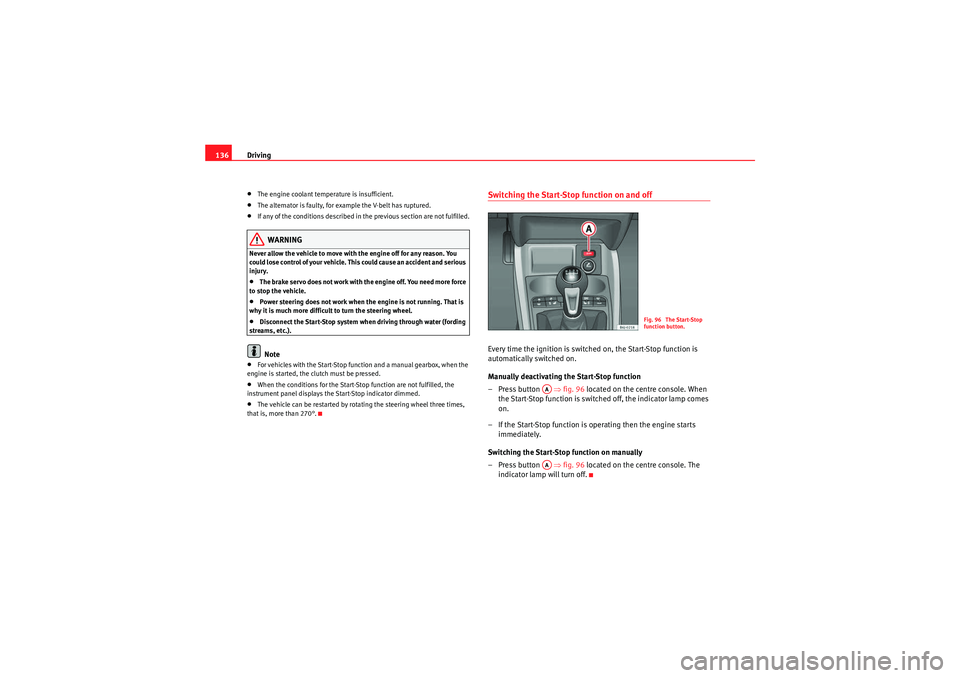 Seat Ibiza SC 2010  Owners manual Driving
136•The engine coolant temperature is insufficient.•The alternator is faulty, for example the V-belt has ruptured.•If any of the conditions described in the previous section are not fulf