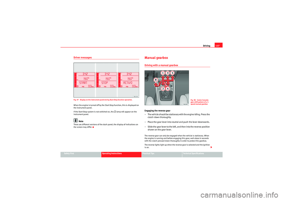 Seat Ibiza SC 2010  Owners manual Driving137
Safety First
Operating Instructions
Practical Tips
Technical Specifications
Driver messagesFig. 97  Display on the instrument panel during Start-Stop function operation.When the engine is t