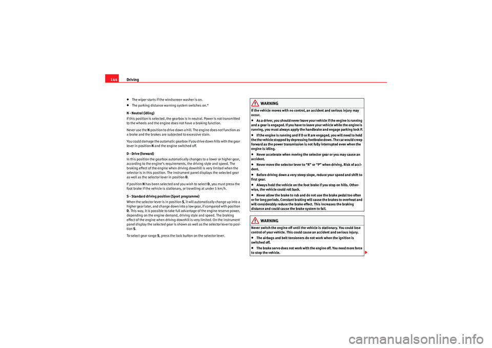 Seat Ibiza SC 2010  Owners manual Driving
144•The wiper starts if the windscreen washer is on.•The parking distance warning system switches on.*
N - Neutral (idling)
If this position is selected, the gearbox is in neutral. Power i