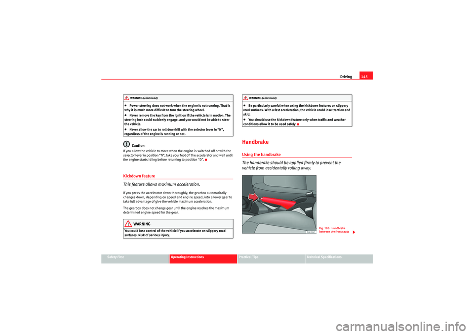 Seat Ibiza SC 2010 Owners manual Driving145
Safety First
Operating Instructions
Practical Tips
Technical Specifications
•Power steering does not work when the engine is not running. That is
why it is much more difficult to turn th Seat Ibiza SC 2010 Owners manual Driving145
Safety First
Operating Instructions
Practical Tips
Technical Specifications
•Power steering does not work when the engine is not running. That is
why it is much more difficult to turn th