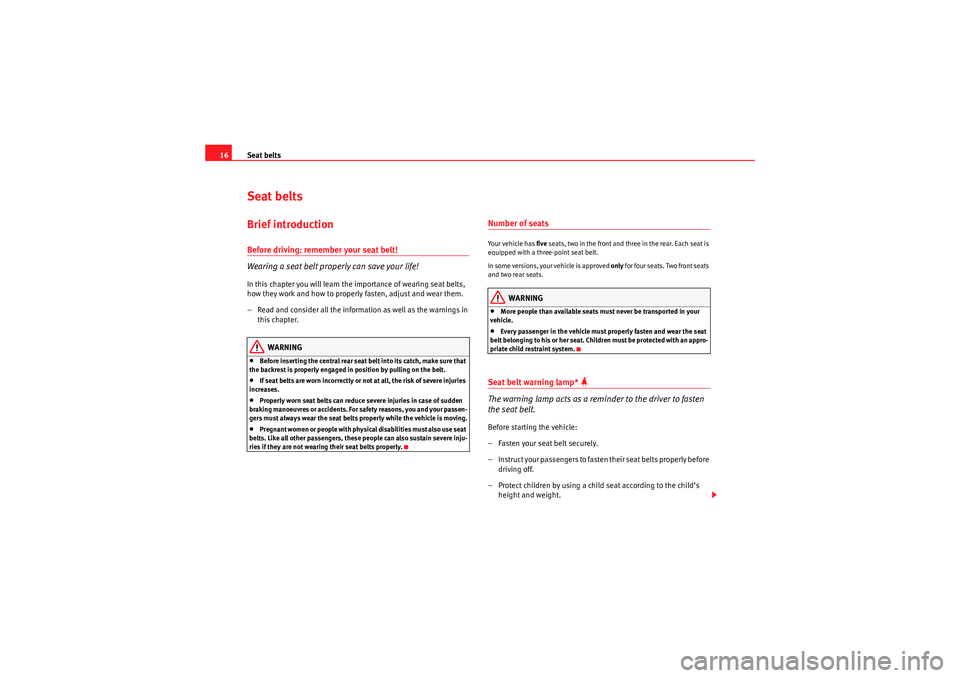 Seat Ibiza SC 2010  Owners manual Seat belts
16Seat beltsBrief introductionBefore driving: remember your seat belt!
Wearing a seat belt properly can save your life!In this chapter you will learn the importance of wearing seat belts, 
