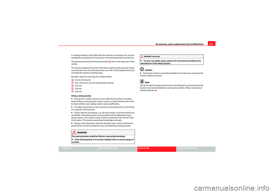 Seat Ibiza SC 2010  Owners manual Accessories, parts replacement and modifications179
Safety First
Operating Instructions
Practical Tips
Technical Specifications
If a towing bracket is to be fitted after the vehicle is purchased, this