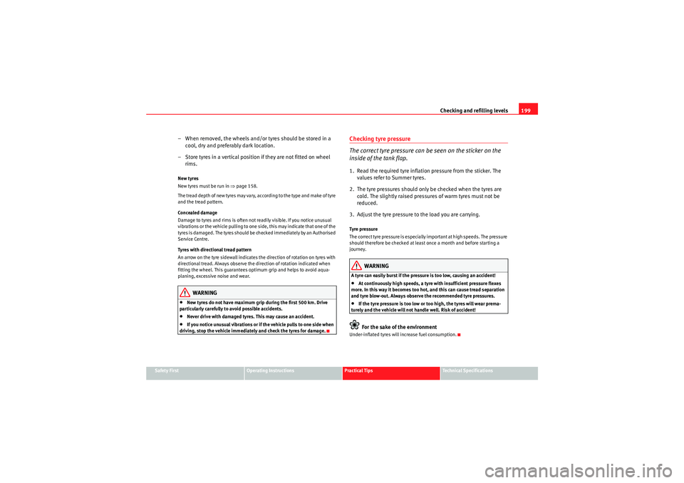 Seat Ibiza SC 2010  Owners manual Checking and refilling levels199
Safety First
Operating Instructions
Practical Tips
Technical Specifications
– When removed, the wheels and/or tyres should be stored in a 
cool, dry and preferably d
