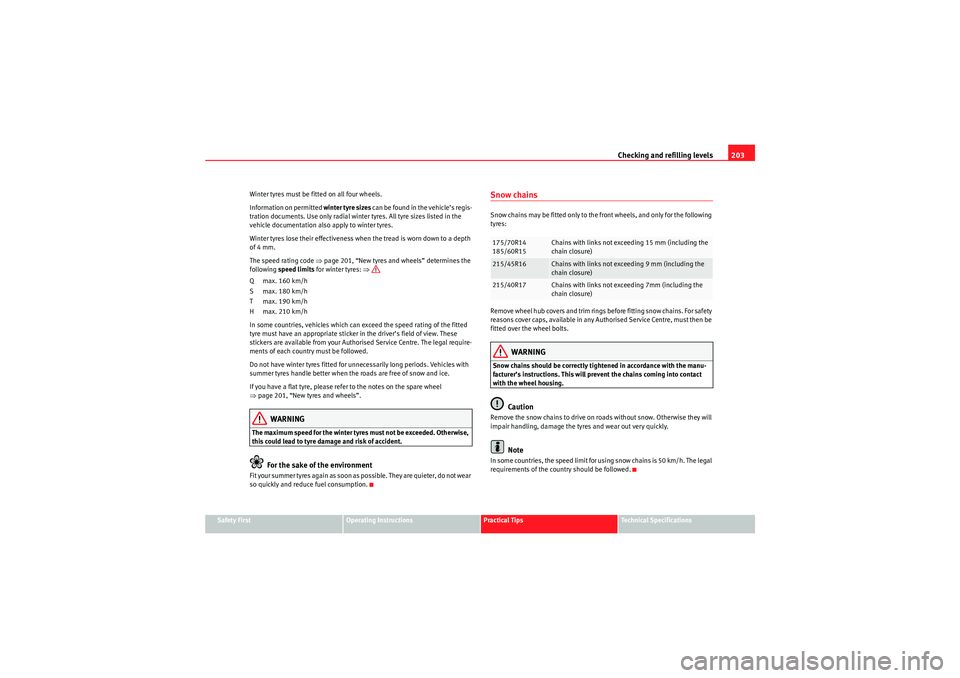 Seat Ibiza SC 2010  Owners manual Checking and refilling levels203
Safety First
Operating Instructions
Practical Tips
Technical Specifications
Winter tyres must be fitted on all four wheels.
Information on permitted 
winter tyre sizes