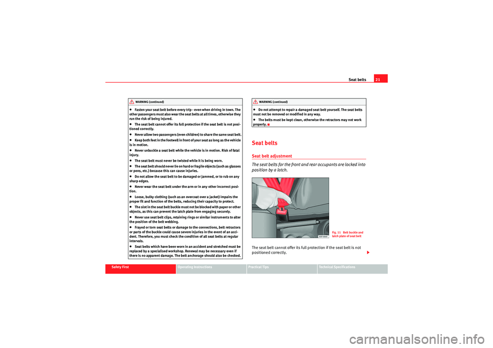 Seat Ibiza SC 2010 Owners Guide Seat belts21
Safety First
Operating Instructions
Practical Tips
Technical Specifications
•Fasten your seat belt before every trip - even when driving in town. The 
o t h e r  pas s e nge rs  m u s t
