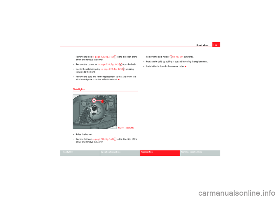 Seat Ibiza SC 2010  Owners manual If and when221
Safety First
Operating Instructions
Practical Tips
Technical Specifications
– Remove the loop ⇒ page 220, fig. 142   in the direction of the 
arrow and remove the cover.
– Remove 