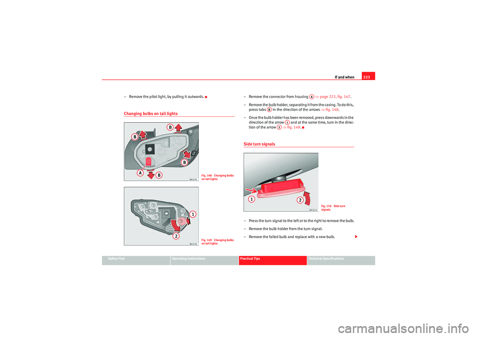 Seat Ibiza SC 2010  Owners manual If and when223
Safety First
Operating Instructions
Practical Tips
Technical Specifications
– Remove the pilot light, by pulling it outwards.Changing bulbs on tail lights
– Remove the connector fro