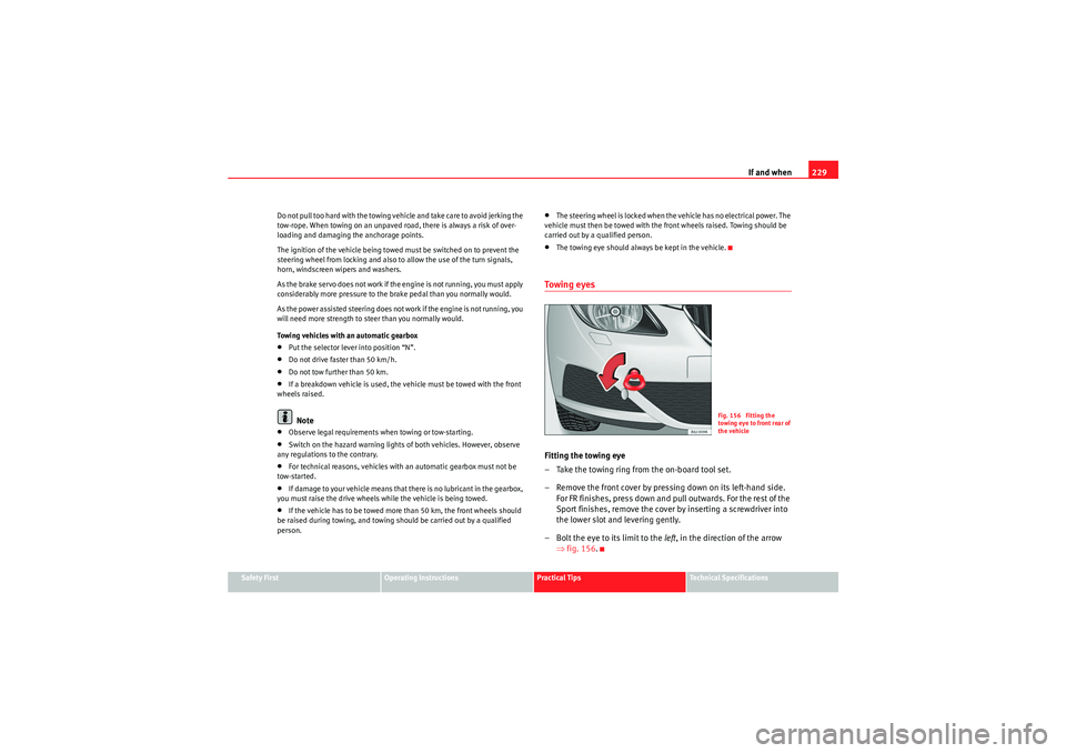 Seat Ibiza SC 2010 Owners manual If and when229
Safety First
Operating Instructions
Practical Tips
Technical Specifications
Do not pull too hard with the towing vehicle and take care to avoid jerking the
tow-rope. When towing on an Seat Ibiza SC 2010 Owners manual If and when229
Safety First
Operating Instructions
Practical Tips
Technical Specifications
Do not pull too hard with the towing vehicle and take care to avoid jerking the
tow-rope. When towing on an