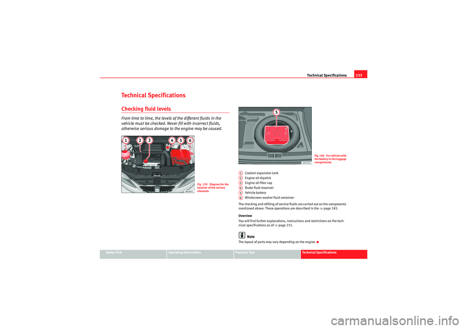 Seat Ibiza SC 2010  Owners manual Technical Specifications235
Safety First
Operating Instructions
Practical Tips
Technical Specifications
Technical SpecificationsChecking fluid levelsFrom time to time, the levels of the different  flu