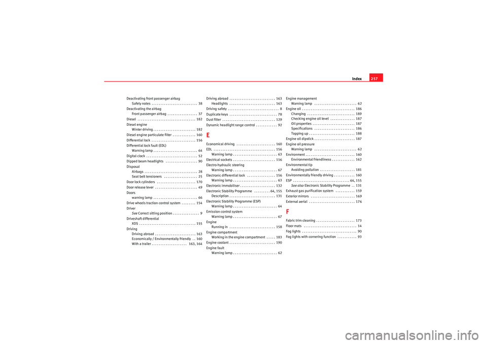 Seat Ibiza SC 2010 Owners manual Index257
Deactivating front passenger airbag
Safety notes . . . . . . . . . . . . . . . . . . . . . . . . . . 38
Deactivating the airbag Front passenger airbag . . . . . . . . . . . . . . . . . 37
Die Seat Ibiza SC 2010 Owners manual Index257
Deactivating front passenger airbag
Safety notes . . . . . . . . . . . . . . . . . . . . . . . . . . 38
Deactivating the airbag Front passenger airbag . . . . . . . . . . . . . . . . . 37
Die