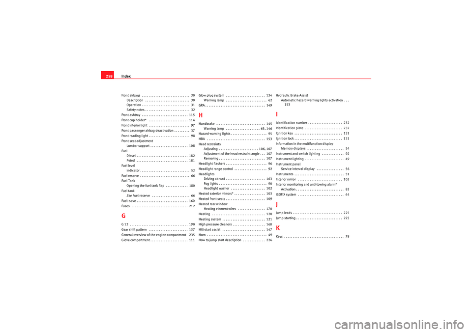 Seat Ibiza SC 2010  Owners manual Index
258Front airbags  . . . . . . . . . . . . . . . . . . . . . . . . . . . .  30
Description  . . . . . . . . . . . . . . . . . . . . . . . . . .  30
Operation . . . . . . . . . . . . . . . . . . .