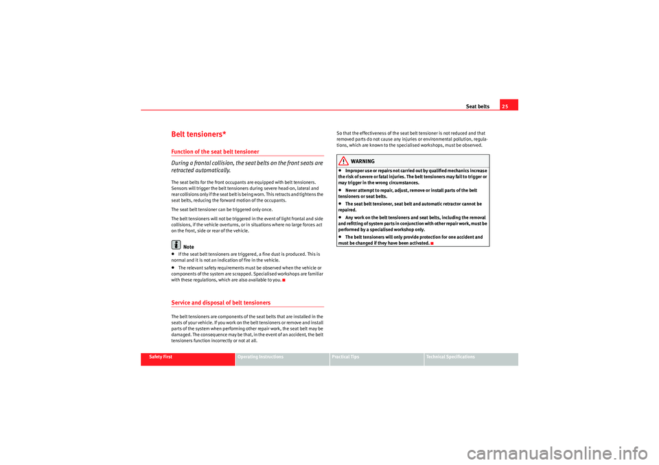 Seat Ibiza SC 2010  Owners manual Seat belts25
Safety First
Operating Instructions
Practical Tips
Technical Specifications
Belt tensioners*Function of the seat belt tensioner
During a frontal collision, the seat belts on the front sea