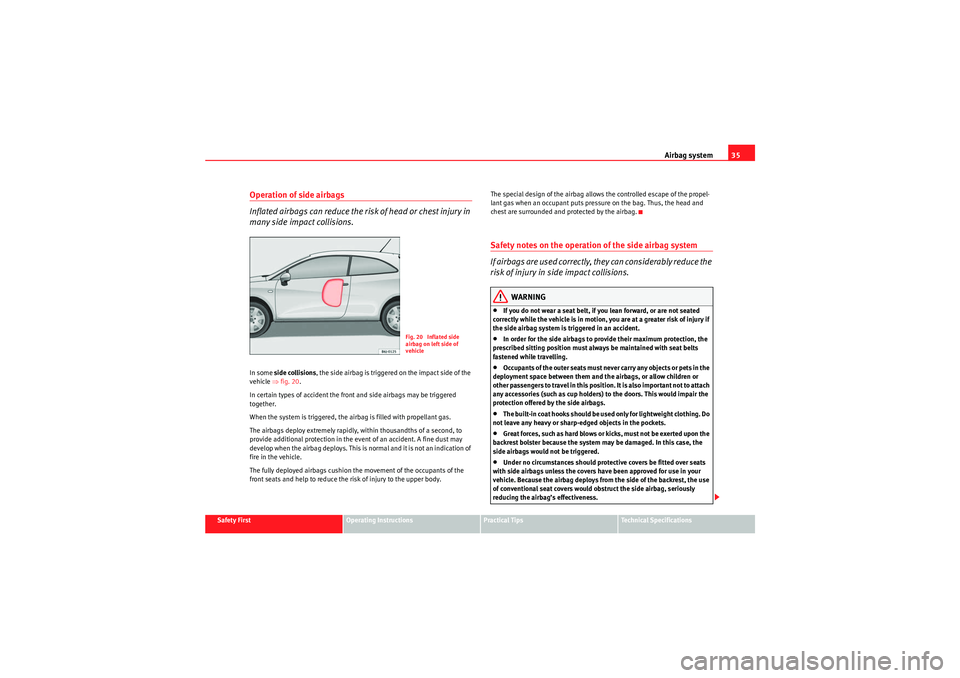 Seat Ibiza SC 2010 Owners Guide Airbag system35
Safety First
Operating Instructions
Practical Tips
Technical Specifications
Operation of side airbags
Inflated airbags can reduce the risk of head or chest injury in 
many side impact 