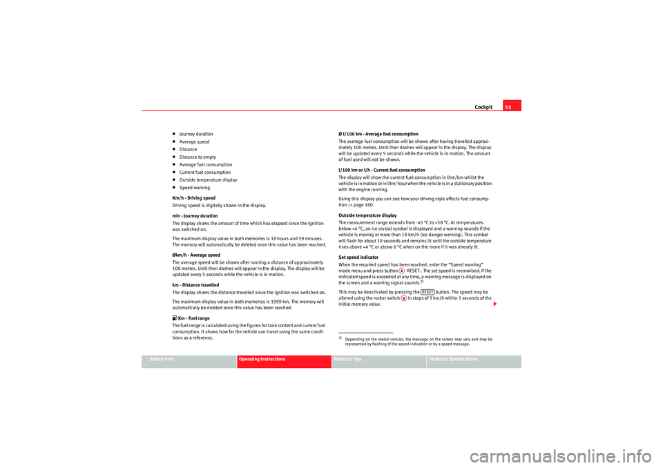 Seat Ibiza SC 2010 Workshop Manual Cockpit55
Safety First
Operating Instructions
Practical Tips
Technical Specifications
•Journey duration•Average speed•Distance•Distance to empty•Average fuel consumption•Current fuel consu