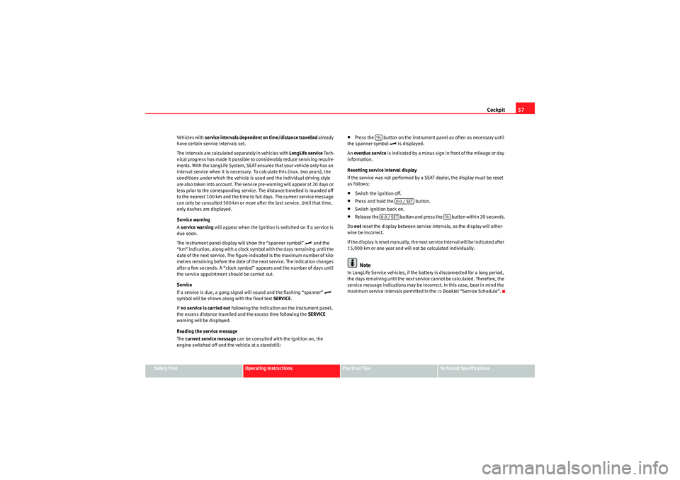 Seat Ibiza SC 2010  Owners manual Cockpit57
Safety First
Operating Instructions
Practical Tips
Technical Specifications
Vehicles with 
service intervals dependent on time/distance travelled  already 
have certain service intervals set