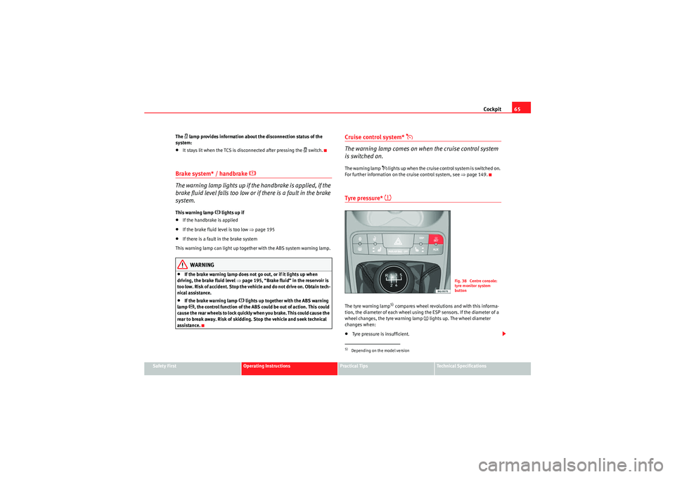 Seat Ibiza SC 2010  Owners manual Cockpit65
Safety First
Operating Instructions
Practical Tips
Technical Specifications
The 
�l lamp provides information about the disconnection status of the 
system:
•It stays lit when the TCS is d