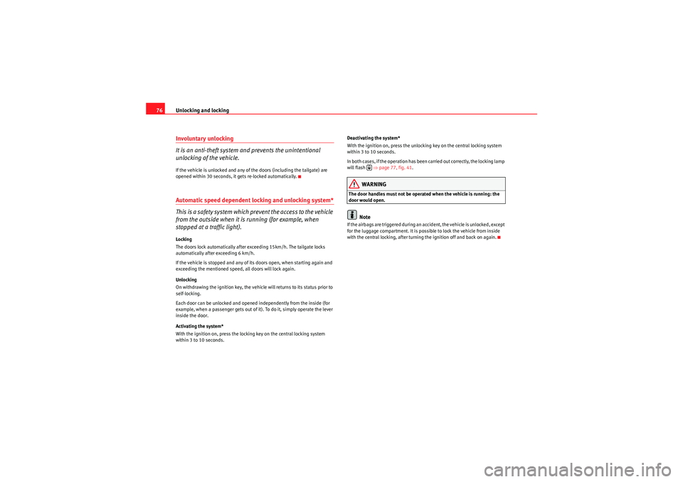 Seat Ibiza SC 2010 Manual PDF Unlocking and locking
76Involuntary unlocking
It is an anti-theft system and prevents the unintentional 
unlocking of the vehicle.If the vehicle is unlocked and any of the doors (including the tailgat