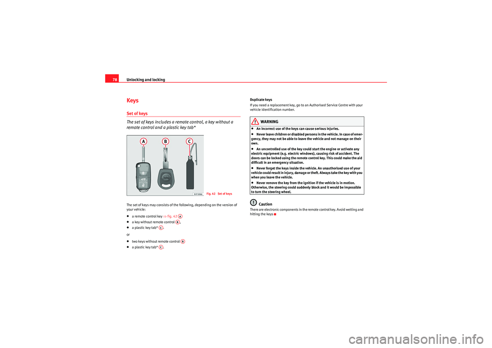 Seat Ibiza SC 2010 Manual PDF Unlocking and locking
78KeysSet of keys
The set of keys includes a remote control, a key without a 
remote control and a plastic key tab*The set of keys may consists of the following, depending on the