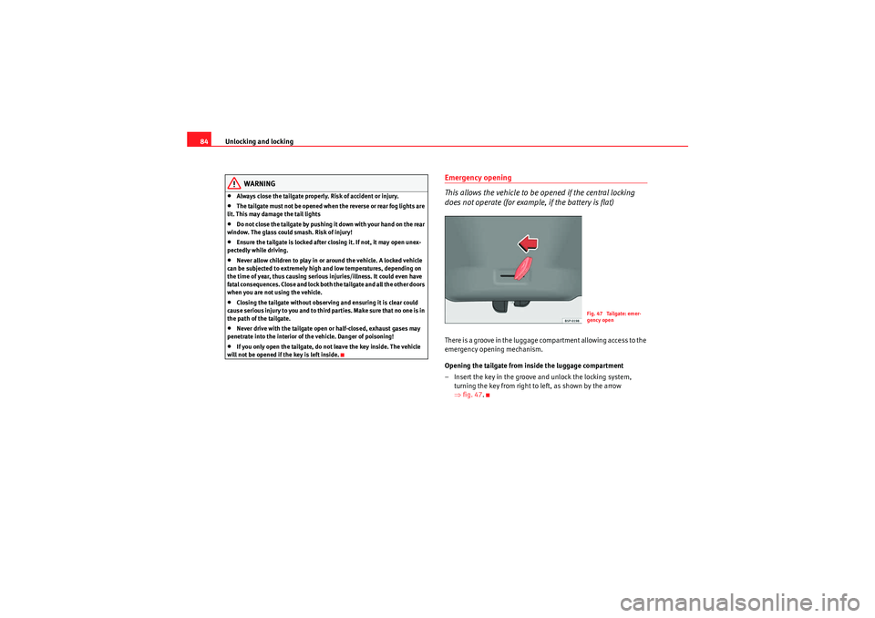 Seat Ibiza SC 2010 Manual Online Unlocking and locking
84
WARNING
•Always close the tailgate properly. Risk of accident or injury.•The tailgate must not be opened when the reverse or rear fog lights are
lit. This may damage the Seat Ibiza SC 2010 Manual Online Unlocking and locking
84
WARNING
•Always close the tailgate properly. Risk of accident or injury.•The tailgate must not be opened when the reverse or rear fog lights are
lit. This may damage the