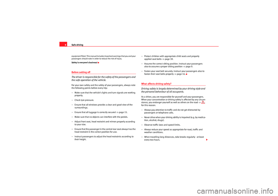 Seat Ibiza SC 2010  Owners manual Safe driving
8equipment fitted. This manual includes important warnings that you and your 
passengers should note in order to reduce the risk of injury.
Safety is everyone’s business!Before setting 