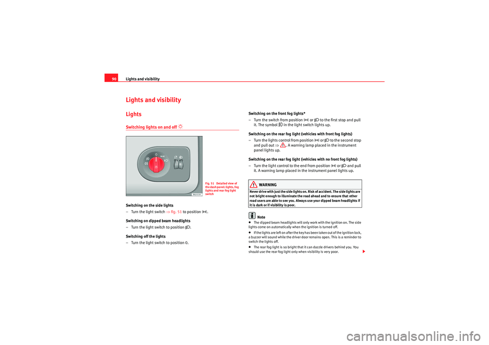 Seat Ibiza SC 2010 Owners Manual Lights and visibility
90Lights and visibilityLightsSwitching lights on and off 
�“ 
Switching on the side lights
–Turn the light switch ⇒ fig. 51 to position 
�.
Switching on dipped beam headli