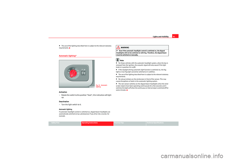 Seat Ibiza SC 2010  Owners manual Lights and visibility91
Safety First
Operating Instructions
Practical Tips
Technical Specifications
•The use of the lighting described here is subject to the relevant statutory 
requirements.Automat