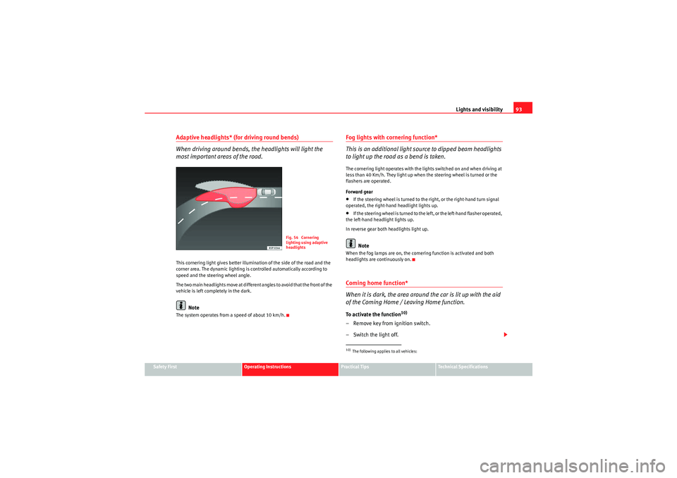 Seat Ibiza SC 2010 Owners Manual Lights and visibility93
Safety First
Operating Instructions
Practical Tips
Technical Specifications
Adaptive headlights* (for driving round bends)
When driving around bends, the headlights will light 