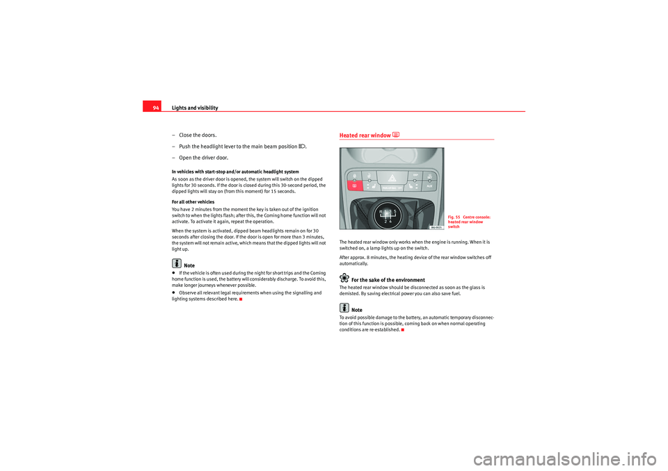 Seat Ibiza SC 2010 Owners Manual Lights and visibility
94
– Close the doors.
– Push the headlight lever to the main beam position 
�.
– Open the driver door.
In vehicles with start-stop and/or automatic headlight system
As soo