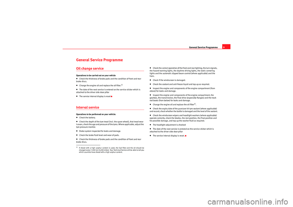 Seat Ibiza SC 2010  Maintenance programme General Service Programme9
General Service ProgrammeOil change serviceOperations to be carried out on your vehic le•Check the thickness of brake pads and the  condition of front and rear 
brake disc