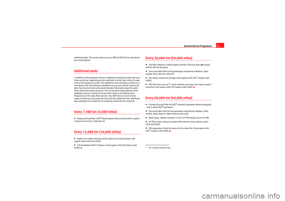 Seat Ibiza SC 2010  Maintenance programme General Service Programme11
additional tasks. The service advisor at you r Official SEAT Service will advise 
you accordingly.Additional tasksIn addition to the Inspection Service, addit ional mainten