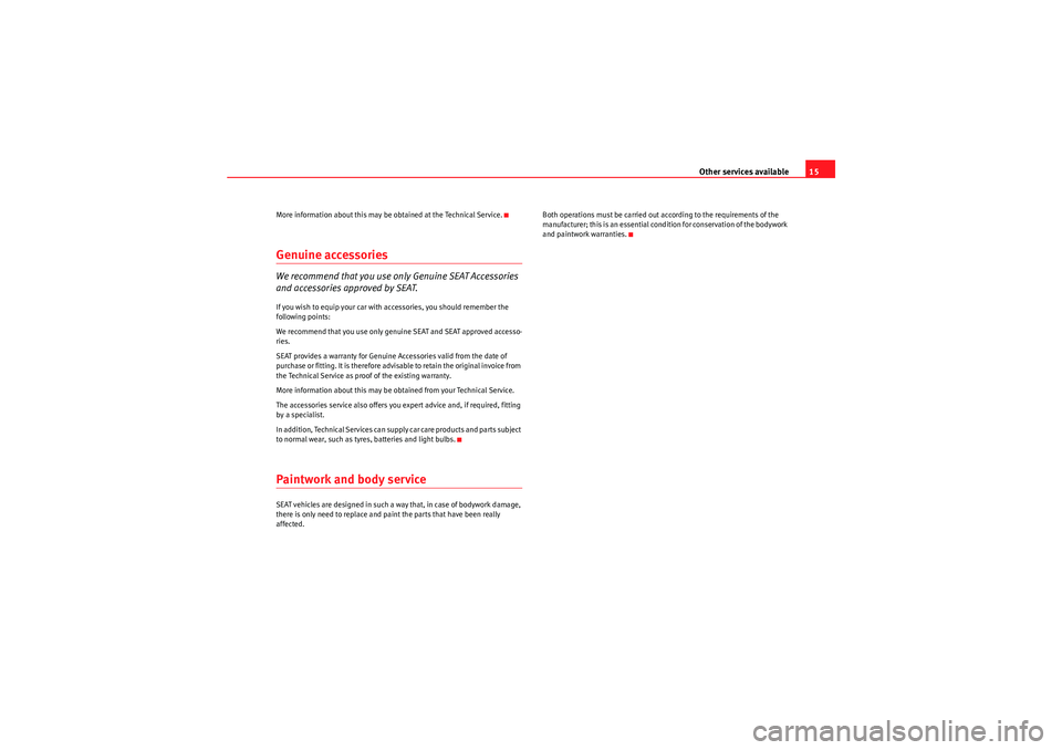 Seat Ibiza SC 2010  Maintenance programme Other services available15
More information about this may be obtain ed at the Technical Service.Genuine accessoriesWe recommend that you use only Genuine SEAT Access ories 
and accessories approved b