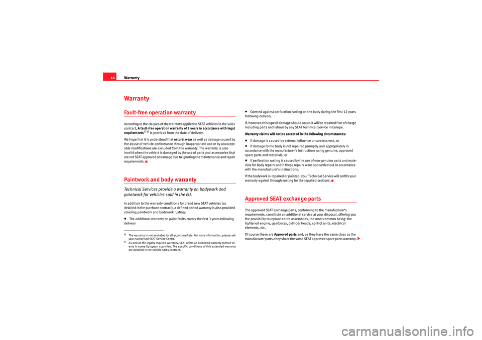 Seat Ibiza SC 2010  Maintenance programme Warranty
16WarrantyFault-free operation warrantyAccording to the clauses of the warranty appl ied to SEAT vehicles in the sales 
contract,  A fault-free operation warranty of 2 years in ac cordance wi