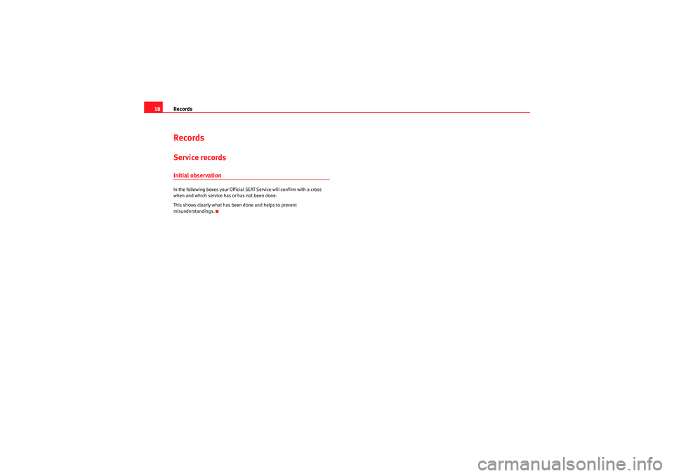 Seat Ibiza SC 2010  Maintenance programme Records
18RecordsService recordsInitial observationIn the following boxes your Official SEAT Se rvice will confirm with a cross 
when and which service has or has not be en done.
This shows clearly wh