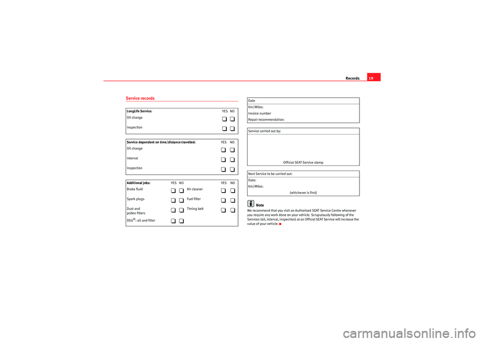 Seat Ibiza SC 2010  Maintenance programme Records19
Service records
Note
We recommend that you visit an Authorised  SEAT Service Centre whenever 
you require any work done on your vehicle. Sc rupulously following of the 
Services (oil, interv